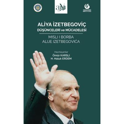 Aliya İzetbegoviç: Düşünceleri ve Mücadelesi