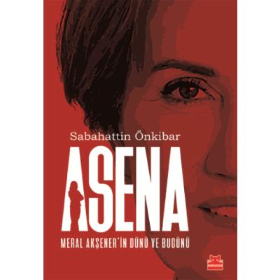 Asena : Meral Akşener'in Dünü Ve Bugünü