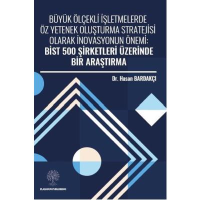 Büyük Ölçekli İşletmelerde Öz Yetenek Oluşturma Stratejisi Olarak İnovasyonun Önemi: Bist 500 Şirket