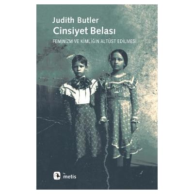 Cinsiyet Belası: Feminizm ve Kimliğin Altüst Edilmesi