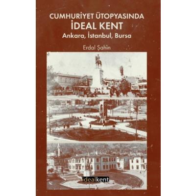 Cumhuriyet Ütopyasında İdeal Kent: Ankara, İstanbul, Bursa