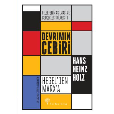 Devrimin Cebiri Hegel’den Marx’a - Felsefe'nin Aşılması ve Gerçekleştirilmesi 1. Cilt