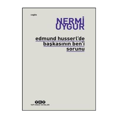 Edmund Husserl’de Başkasının Ben’i Sorunu Transzendental Fenomenoloji ile Transzendental Felsefenin Özüne Giriş