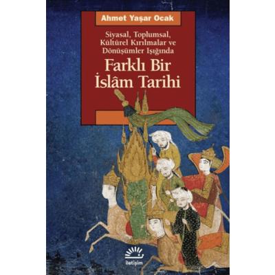 Farklı Bir İslam Tarihi - Siyasal Toplumsal Kültürel Kırılmalar ve Dönüşümler Işığında