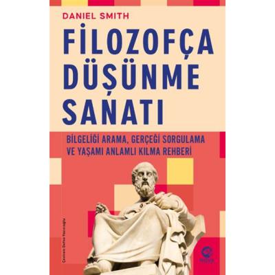 Filozofça Düşünme Sanatı- Bilgeliği Arama, Gerçeği Sorgulama ve Yaşamı Anlamlı Kılma Rehberi