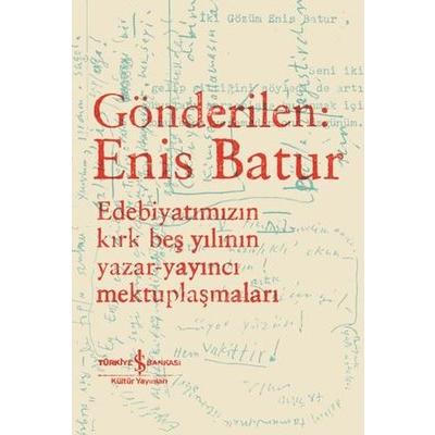 Gönderilen: Enis Batur - Edebiyatımızın Kırk Beş Yılının Yazar - Yayıncı Mektuplaşmaları