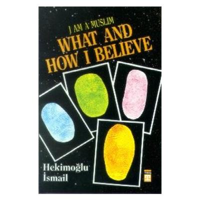 I am Muslim What and How I Believe