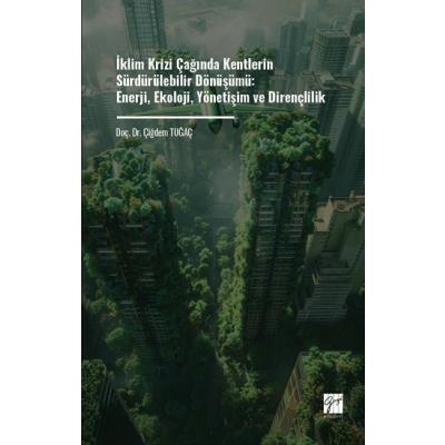 İklim Krizi Çağında Kentlerin Sürdürülebilir Dönüşümü: Enerji, Ekoloji, Yönetişim Ve Dirençlilik