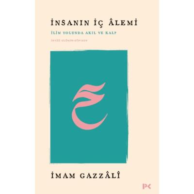 İnsanın İç Alemi - İlim Yolunda Akıl ve Kalp İhyâü Ulûmi’d-Dîn’den
