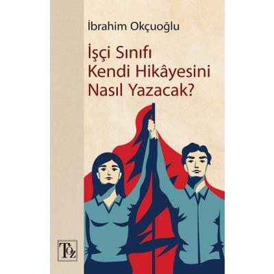 İşçi Sınıfı Kendi Hikayesini Nasıl Yazacak?