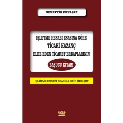 İşletme Hesabı Esasına Göre Ticari Kazanç Elde Eden Ticaret Erbaplarının Başucu Kitabı