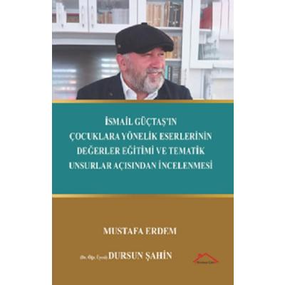İsmail Güçtaş’ın Çocuklara Yönelik Eserlerinin Değerler Eğitimive Tematik Unsurlar Açısından İncelenmesi