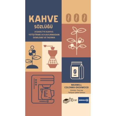 Kahve Sözlüğü A’dan Z’ye Kahve: Yetiştirme ve Kavurmadan Demleme ve Tadıma