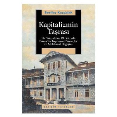 Kapitalizmin Taşrası: 16. Yüzyıldan 19. Yüzyıla Bursa'da Toplumsal Süreçler ve Mekansal Değişim