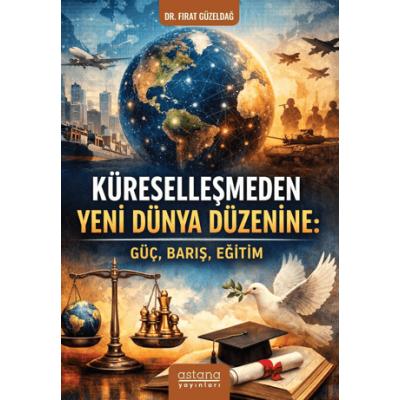 Küreselleşmeden Yeni Dünya Düzenine - Güç, Barış, Eğitim