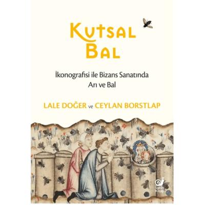 Kutsal Bal - İkonografisi ile Bizans Sanatında Arı ve Bal