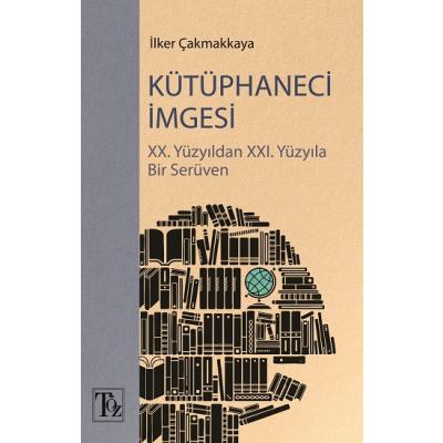 Kütüphaneci İmgesi - XX. Yüzyıldan XXI. Yüzyıla Bir Serüven