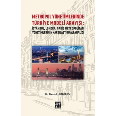 Metropol Yönetimlerinde Türkiye Modeli Arayışı: İstanbul, Londra, Paris Metropolitan Yönetimlerinin Karşılaştırmalı Analizi