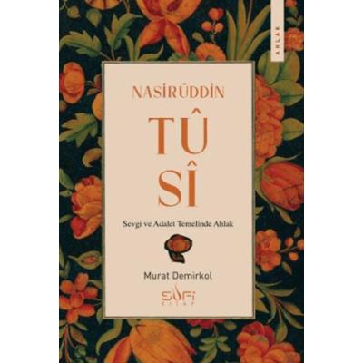 Nasirüddin Tûsî;Sevgi ve Adalet Temelinde Ahlak