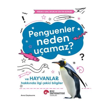 Penguenler Neden Uçamaz? Ve Hayvanlar Hakkında İlgi Çekici Bilgiler / Meraklı Genç Okurlar İçin Fen Bilimleri