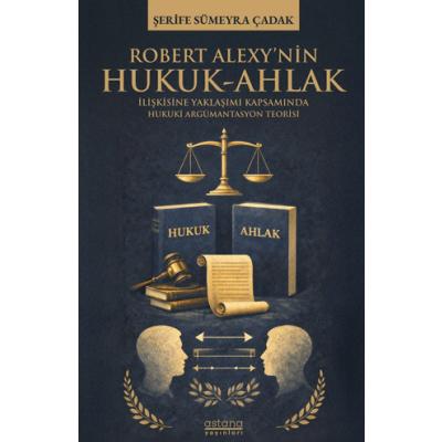 Robert Alexy’nin Hukuk-Ahlak İlişkisine Yaklaşımı Kapsamında Hukuki Argümantasyon Teorisi