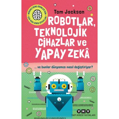 Robotlar, Teknolojik Cihazlar ve Yapay Zeka ve Bunlar Dünyamızı Nasıl Değiştiriyor?
