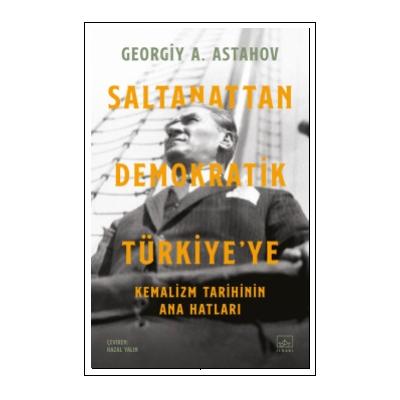 Saltanattan Demokratik Türkiye’ye: Kemalizm Tarihinin Ana Hatları