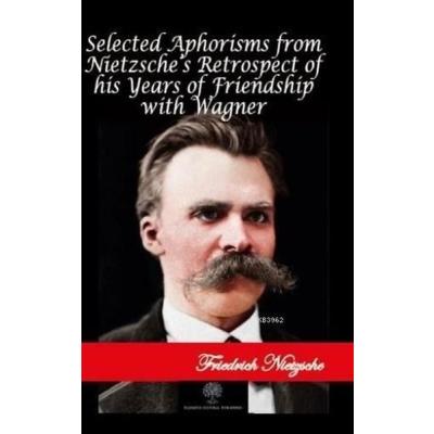 Selected Aphorisms from Nietzsche's Retrospect of his Years of Friendship with Wagner
