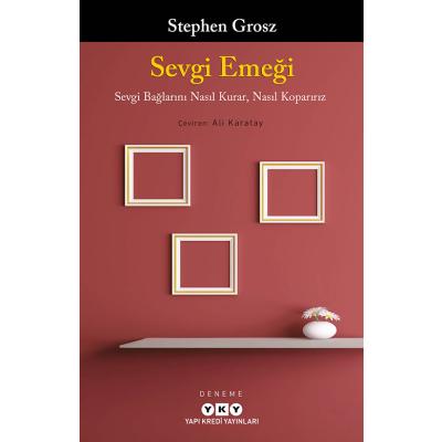 Sevgi Emeği;Sevgi Bağlarını Nasıl Kurar, Nasıl Koparırız
