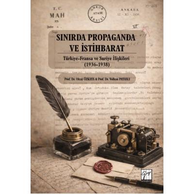 Sınırda Propaganda Ve İstihbarat: Türkiye-Fransa Ve Suriye İlişkileri (1936-1938)