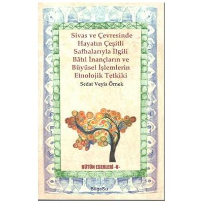 Sivas Ve Çevresinde Hayatın Çeşitli Safhalarıyla İlgili Batıl İnançların ve Büyüsel İşlemlerin Etnolojik Tetkiki