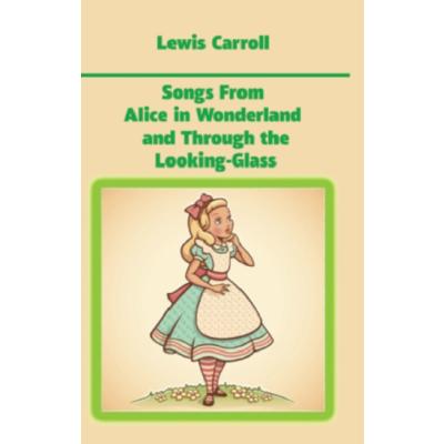 Songs From Alice in Wonderland and Through the Looking-Glass