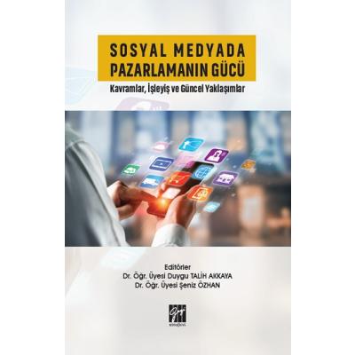 Sosyal Medyada Pazarlamanın Gücü Kavramlar, İşleyiş ve Güncel Yaklaşımlar