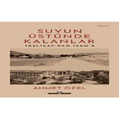 Suyun Üstünde Kalanlar / Taşlıçay'dan İsam'a