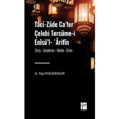 Taci-zade Ca’fer Çelebi Tercüme-i Enisü’l- ’Arifin Eserin Alt Başlığı: (Giriş- İnceleme-Metin-Dizin)