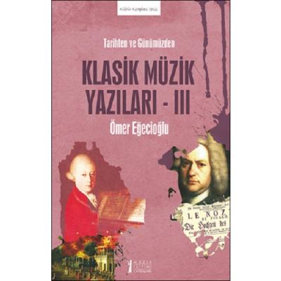 Tarihten ve Günümüzden Klasik Müzik Yazıları -III