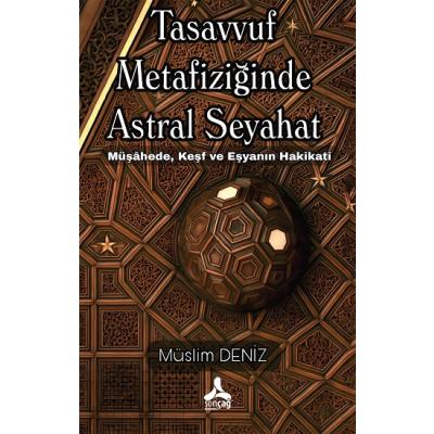 Tasavvuf Metafiziğinde Astral Seyahat Müşahede, Keşf Ve Eşyanın Hakikati