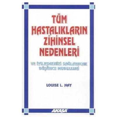 Tüm Hastalıkların Zihinsel Nedenleri Ve İyileşmenizi Sağlayacak Düşünce Modelleri