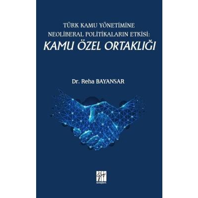 Türk Kamu Yönetimine Neoliberal Politikaların Etkisi: Kamu Özel Ortaklığı