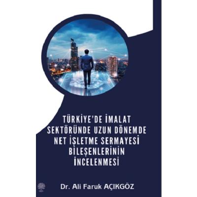 Türkiye’de İmalat Sektöründe Uzun Dönemde Net İşletme Sermayesi Bileşenlerinin İncelenmesi