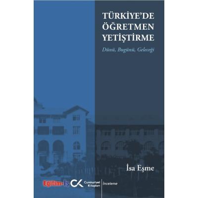 Türkiye'de Öğretmen Yetiştirme Dünü Bugünü Geleceği