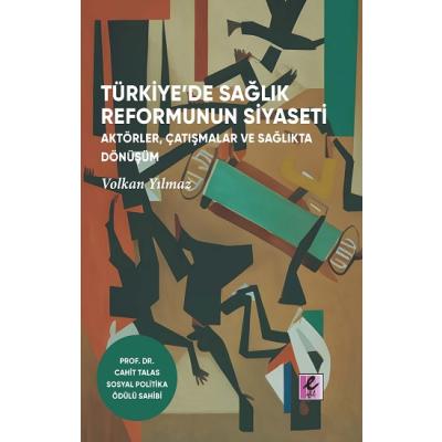 Türkiye’de Sağlık Reformunun Siyaseti: Aktörler, Çatışmalar ve Sağlıkta Dönüşüm