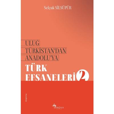 Uluğ Türkistan’dan Anadolu’ya Türk Efsaneleri-2