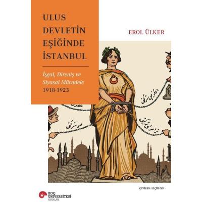 Ulus Devletin Eşiğinde İstanbul İşgal, Direniş Ve Siyasal Mücadele 1918-1923