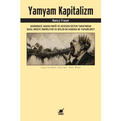Yamyam Kapitalizm: Demokrasi, Bakım Emeği ve Gezegen Sistem Tarafından Nasıl Mideye İndiriliyor ve Bizler Bu Konuda Ne Yapabiliriz?