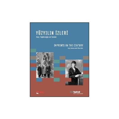 Yüzyıllığın İzleri - Koç Topluluğu ve Sanat;Imprints On The Century - Koç Group and the Arts