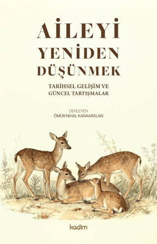Aileyi Yeniden Düşünmek;Tarihsel Gelişim ve Güncel Tartışmalar