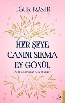 Her Şeye Canını Sıkma Ey Gönül