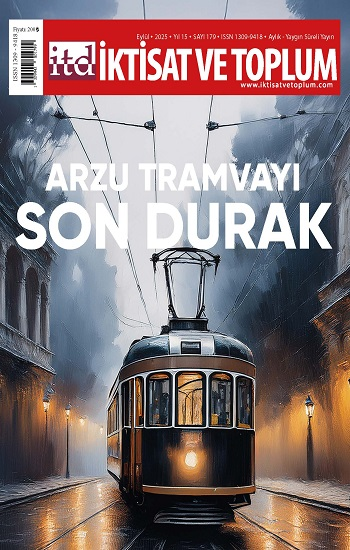 İktisat ve Toplum Dergisi 179. Sayı  Arzu Tramvayı Son Durak