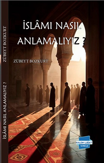İslam’ı Nasıl Anlamalıyız?